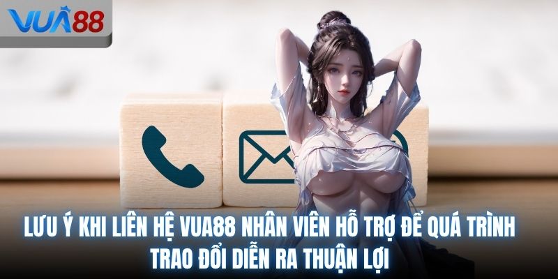 Lưu ý khi liên hệ VUA88 nhân viên hỗ trợ để quá trình trao đổi diễn ra thuận lợi
